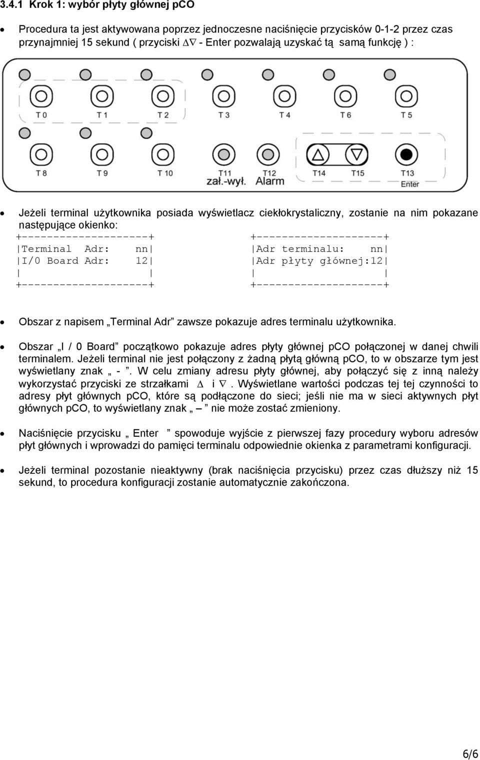 Obszar z napisem Terminal Adr zawsze pokazuje adres terminalu użytkownika. Obszar I / 0 Board początkowo pokazuje adres płyty głównej pco połączonej w danej chwili terminalem.