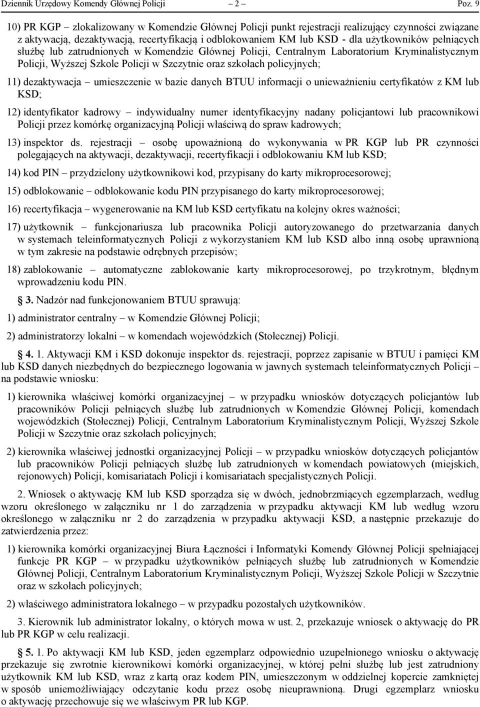 pełniących służbę lub zatrudnionych w Komendzie Głównej Policji, Centralnym Laboratorium Kryminalistycznym Policji, Wyższej Szkole Policji w Szczytnie oraz szkołach policyjnych; 11) dezaktywacja