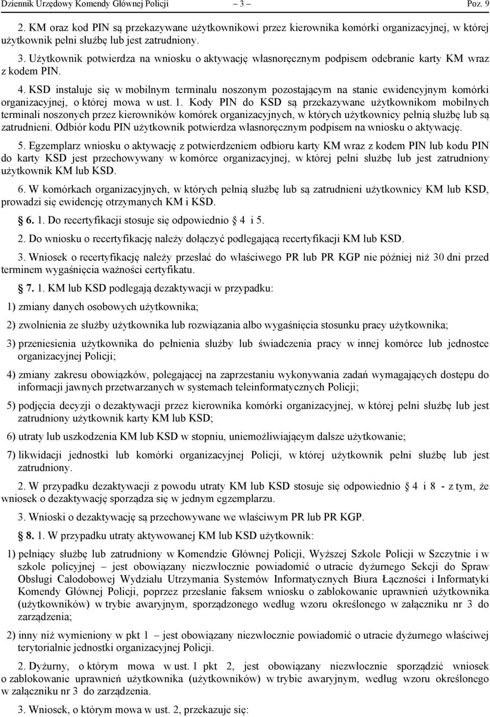 Kody PIN do KSD są przekazywane użytkownikom mobilnych terminali noszonych przez kierowników komórek organizacyjnych, w których użytkownicy pełnią służbę lub są zatrudnieni.