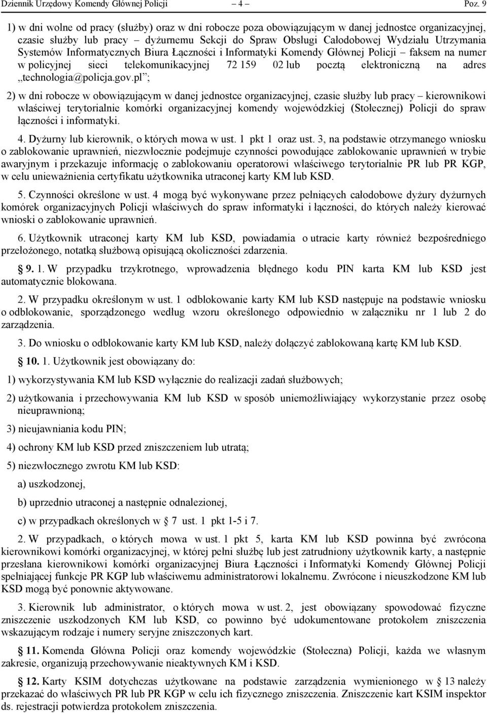 Systemów Informatycznych Biura Łączności i Informatyki Komendy Głównej Policji faksem na numer w policyjnej sieci telekomunikacyjnej 72 159 02 lub pocztą elektroniczną na adres technologia@policja.