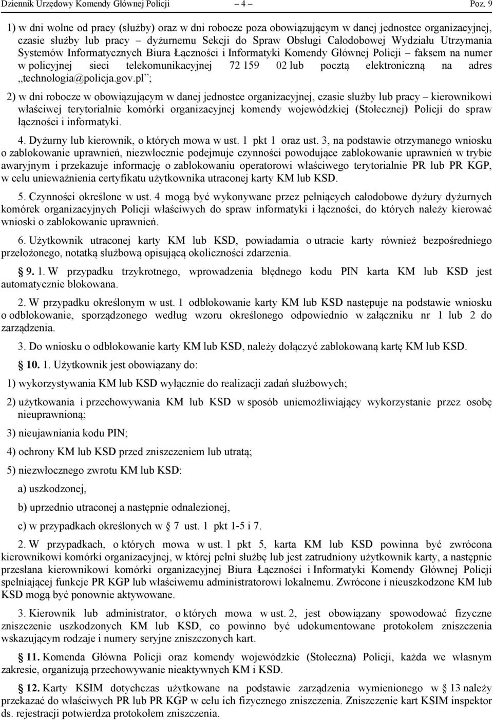 Systemów Informatycznych Biura Łączności i Informatyki Komendy Głównej Policji faksem na numer w policyjnej sieci telekomunikacyjnej 72 159 02 lub pocztą elektroniczną na adres technologia@policja.