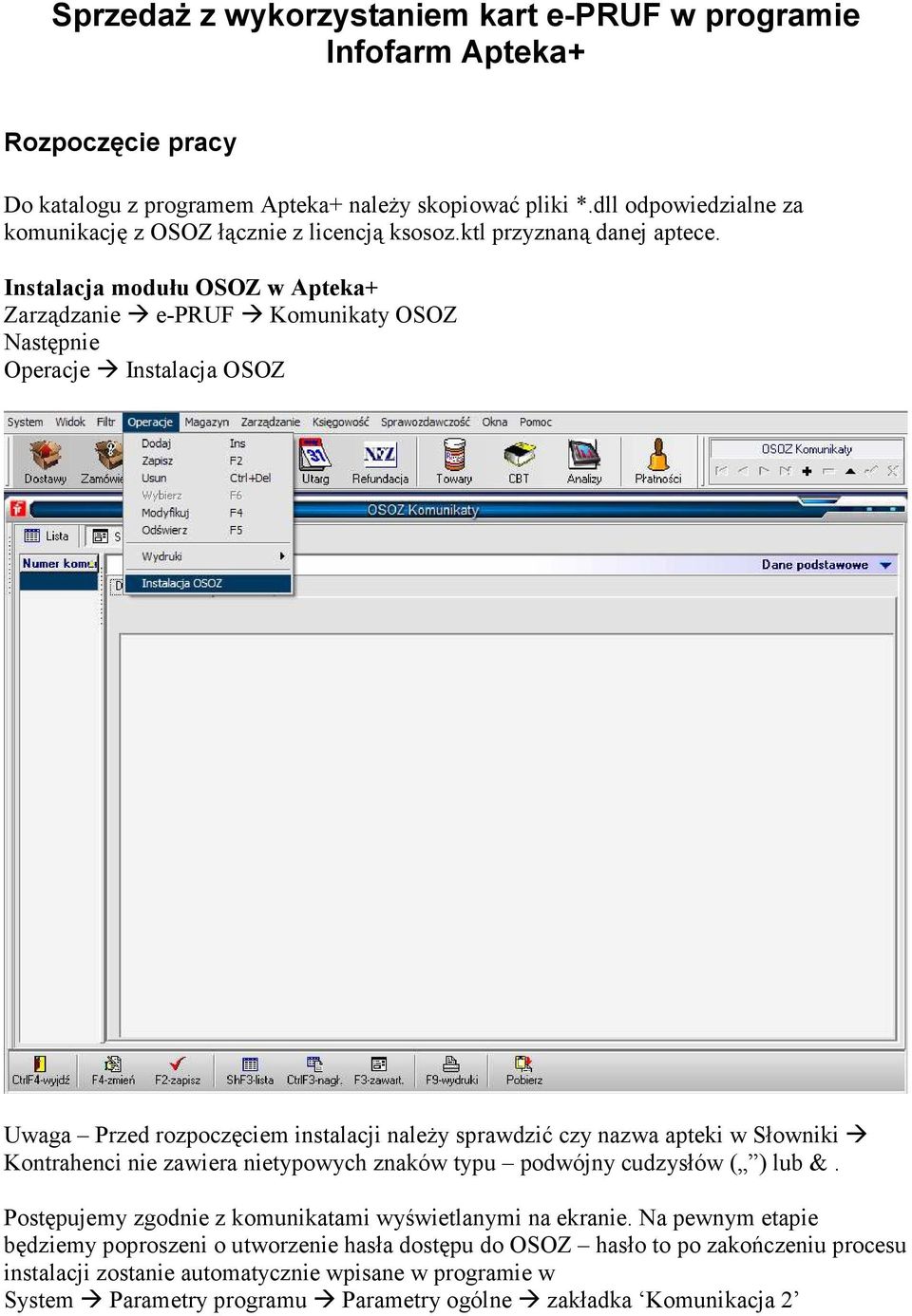 Instalacja modułu OSOZ w Apteka+ Zarządzanie e-pruf Komunikaty OSOZ Następnie Operacje Instalacja OSOZ Uwaga Przed rozpoczęciem instalacji naleŝy sprawdzić czy nazwa apteki w Słowniki Kontrahenci