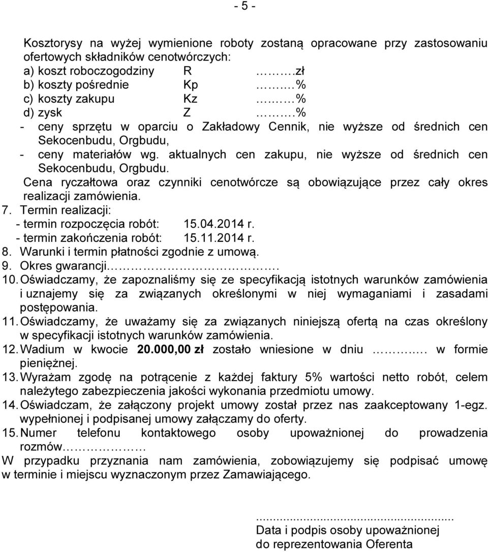 Cena ryczałtowa oraz czynniki cenotwórcze są obowiązujące przez cały okres realizacji zamówienia. 7. Termin realizacji: termin rozpoczęcia robót: 15.04.2014 r. termin zakończenia robót: 15.11.2014 r. 8.