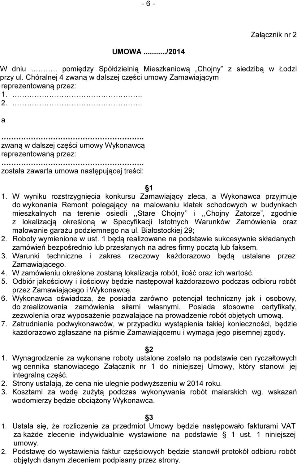 W wyniku rozstrzygnięcia konkursu Zamawiający zleca, a Wykonawca przyjmuje do wykonania Remont polegający na malowaniu klatek schodowych w budynkach mieszkalnych na terenie osiedli,,stare Chojny