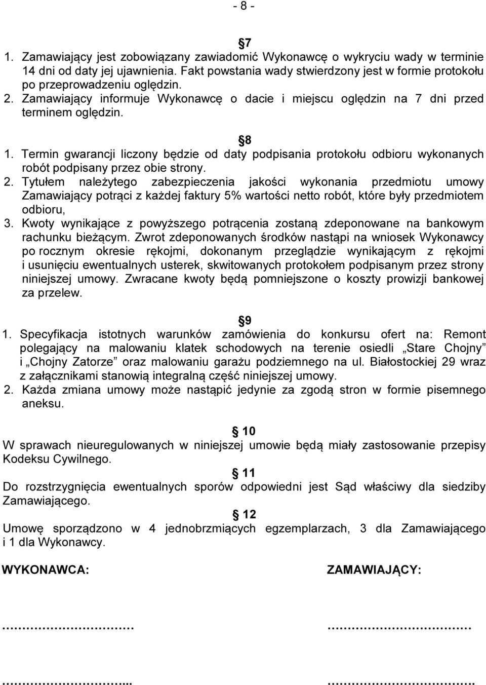 Termin gwarancji liczony będzie od daty podpisania protokołu odbioru wykonanych robót podpisany przez obie strony. 2.