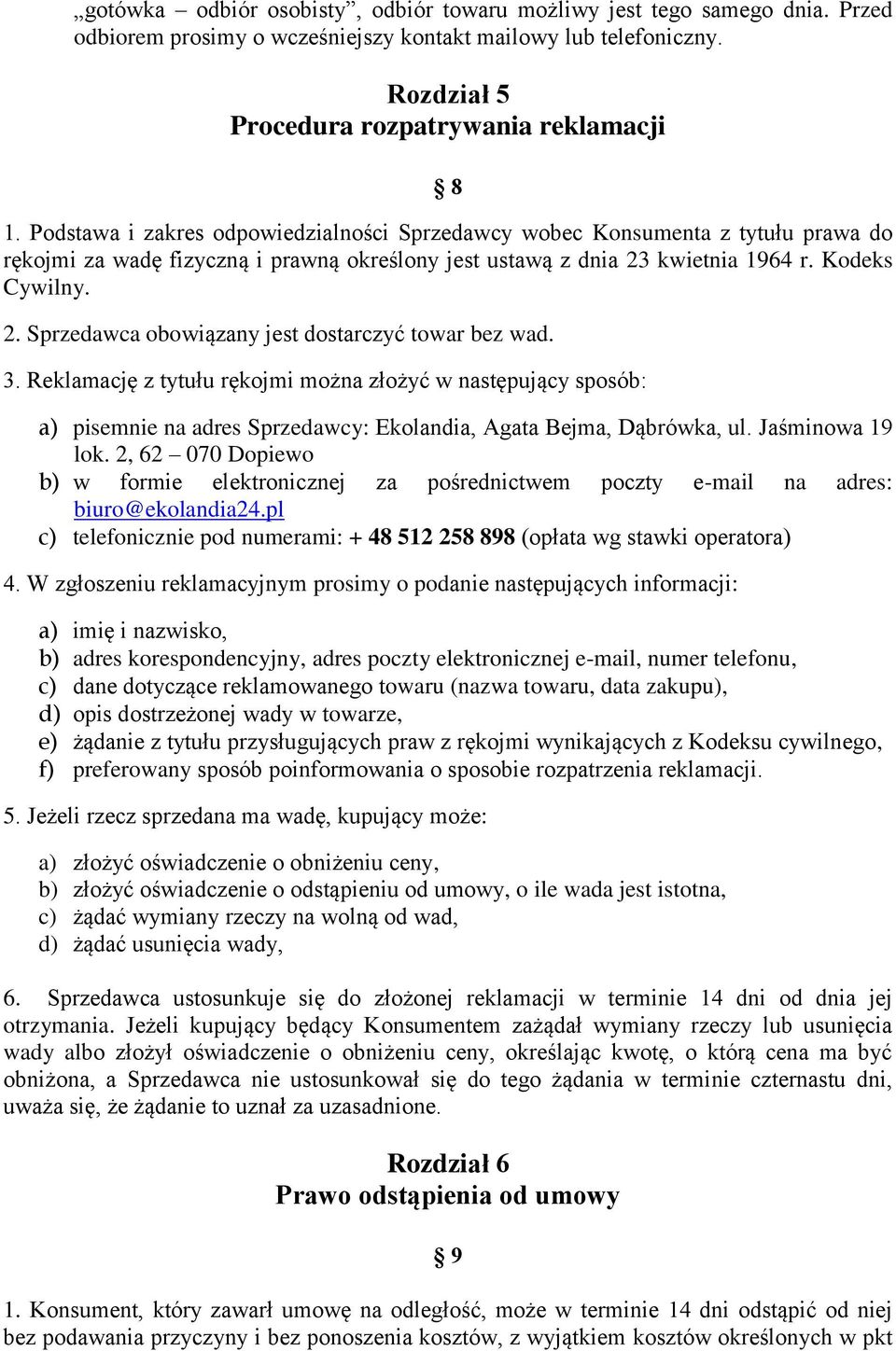 3. Reklamację z tytułu rękojmi można złożyć w następujący sposób: a) pisemnie na adres Sprzedawcy: Ekolandia, Agata Bejma, Dąbrówka, ul. Jaśminowa 19 lok.