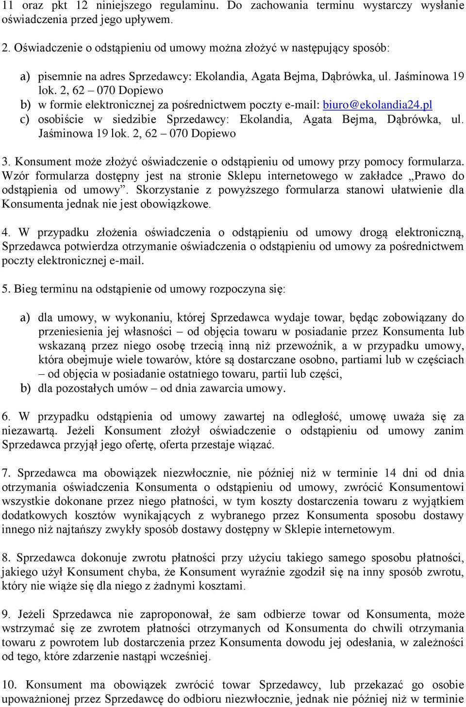 2, 62 070 Dopiewo b) w formie elektronicznej za pośrednictwem poczty e-mail: biuro@ekolandia24.pl c) osobiście w siedzibie Sprzedawcy: Ekolandia, Agata Bejma, Dąbrówka, ul. Jaśminowa 19 lok.