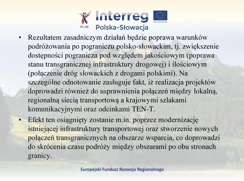 Na szczególne odnotowanie zasługuje fakt, iż realizacja projektów doprowadzi również do usprawnienia połączeń między lokalną, regionalną siecią transportową a krajowymi szlakami