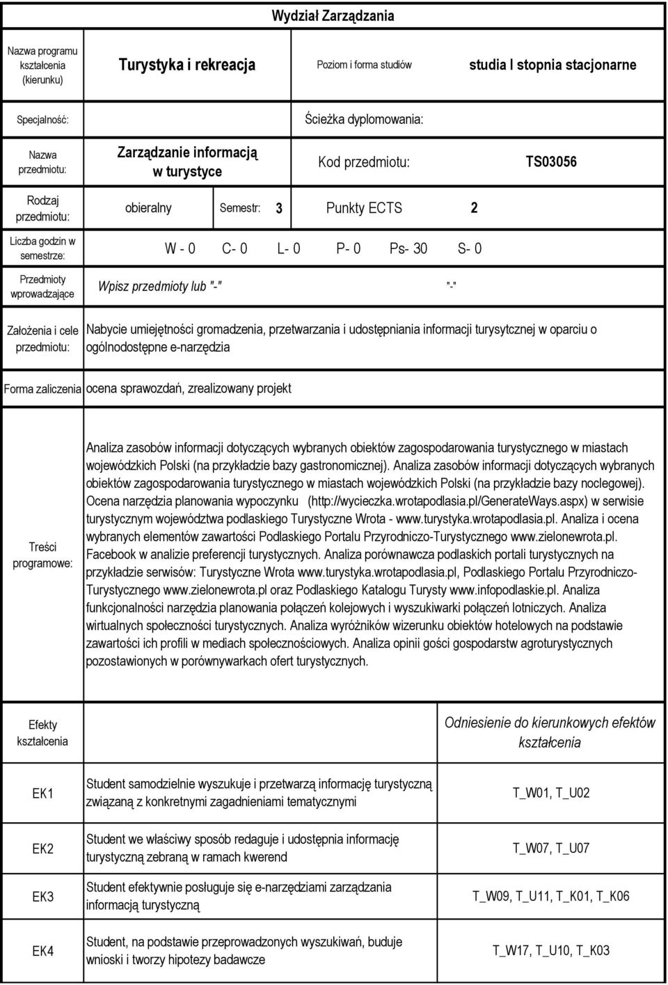 Założenia i cele przedmiotu: Nabycie umiejętności gromadzenia, przetwarzania i udostępniania informacji turysytcznej w oparciu o ogólnodostępne e-narzędzia Forma zaliczenia ocena sprawozdań,