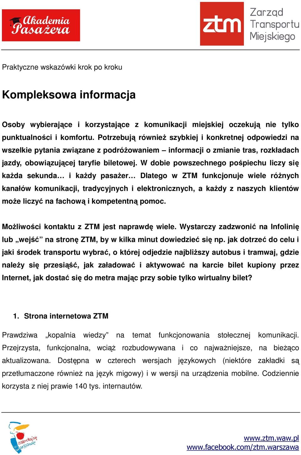 W dobie powszechnego pośpiechu liczy się każda sekunda i każdy pasażer Dlatego w ZTM funkcjonuje wiele różnych kanałów komunikacji, tradycyjnych i elektronicznych, a każdy z naszych klientów może