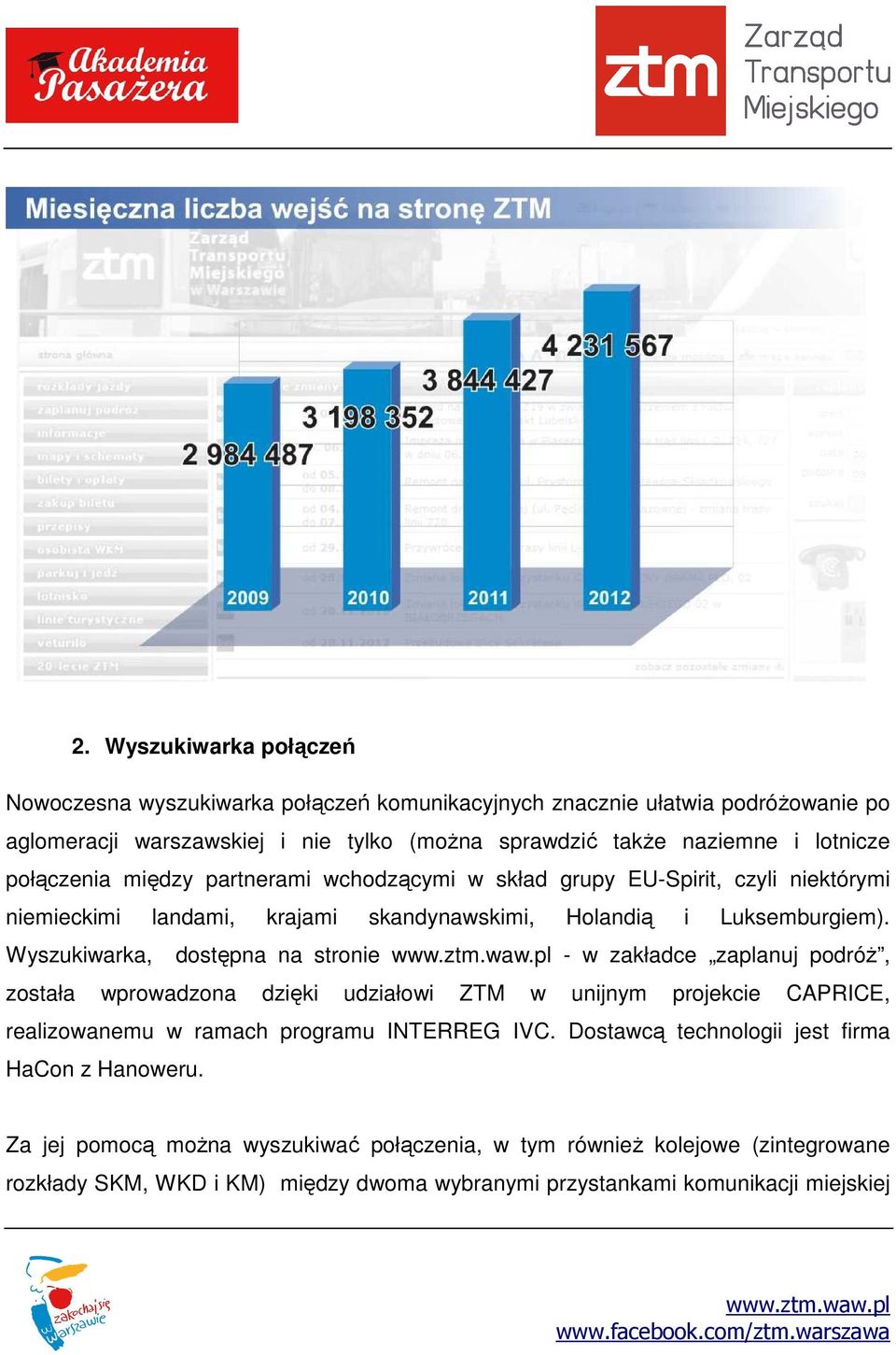 Wyszukiwarka, dostępna na stronie - w zakładce zaplanuj podróż, została wprowadzona dzięki udziałowi ZTM w unijnym projekcie CAPRICE, realizowanemu w ramach programu INTERREG IVC.