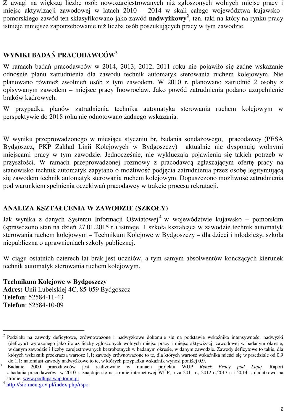 WYNIKI BADAŃ PRACODAWCÓW 3 W ramach badań pracodawców w 2014, 2013, 2012, 2011 roku nie pojawiło się żadne wskazanie odnośnie planu zatrudnienia dla zawodu technik automatyk sterowania ruchem