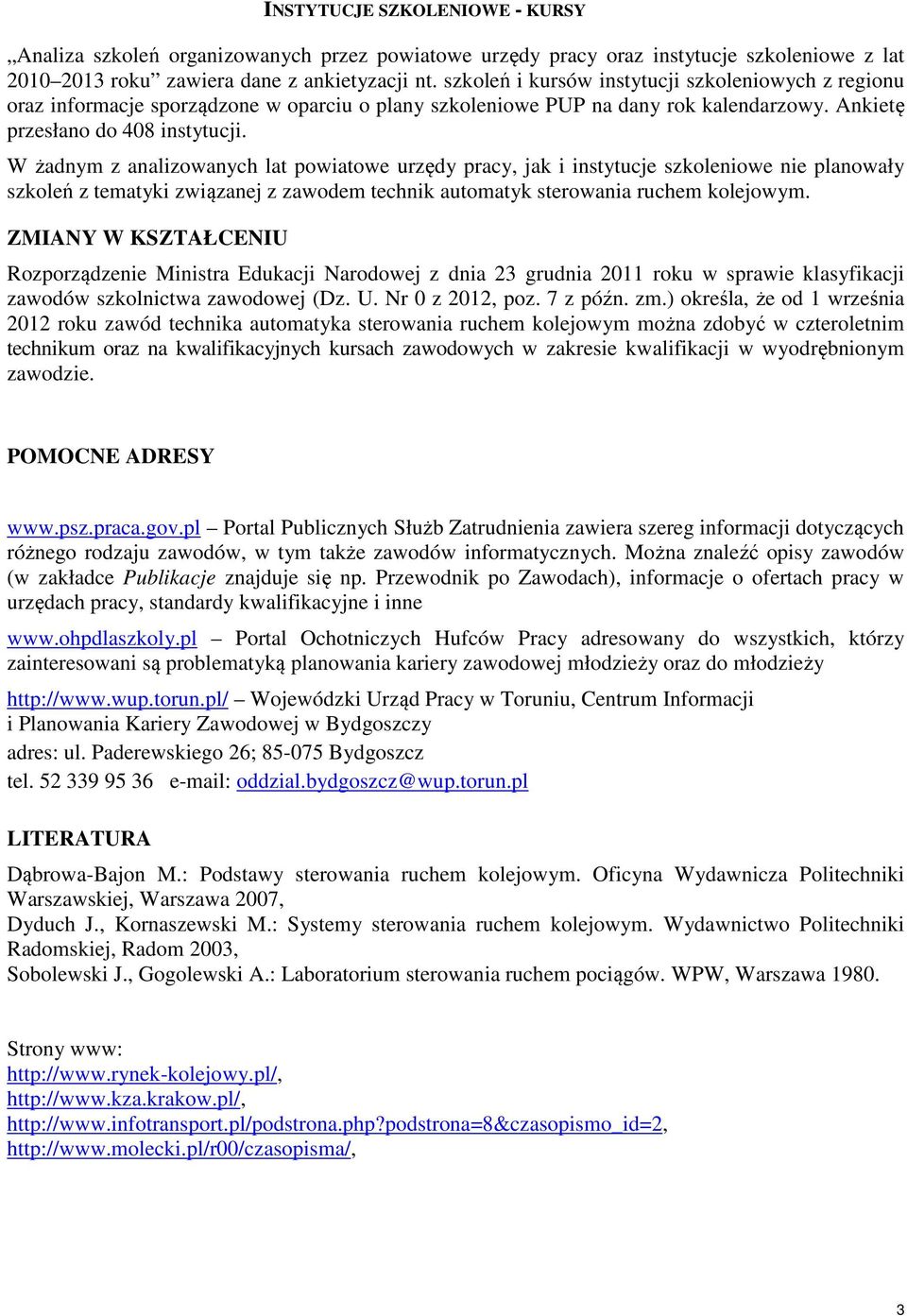 W żadnym z analizowanych lat powiatowe urzędy pracy, jak i instytucje szkoleniowe nie planowały szkoleń z tematyki związanej z zawodem technik automatyk sterowania ruchem kolejowym.