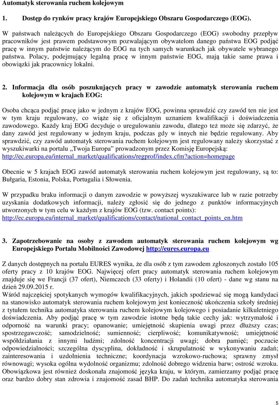 należącym do EOG na tych samych warunkach jak obywatele wybranego państwa. Polacy, podejmujący legalną pracę w innym państwie EOG, mają takie same prawa i obowiązki jak pracownicy lokalni. 2.