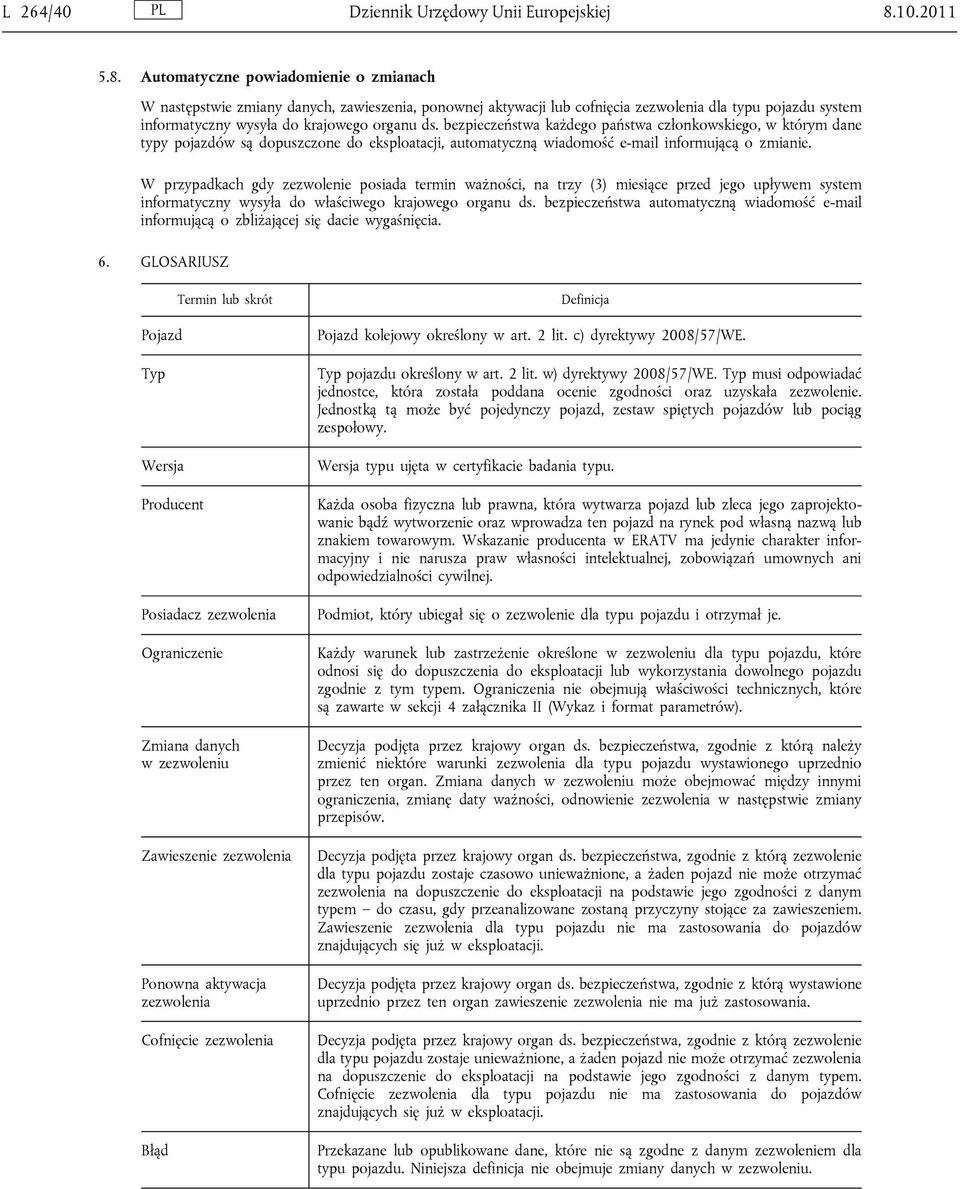 Automatyczne powiadomienie o zmianach W następstwie zmiany danych, zawieszenia, ponownej aktywacji lub cofnięcia zezwolenia dla typu pojazdu system informatyczny wysyła do krajowego organu ds.