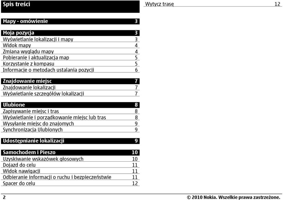 miejsc i tras 8 Wyświetlanie i porządkowanie miejsc lub tras 8 Wysyłanie miejsc do znajomych 9 Synchronizacja Ulubionych 9 Udostępnianie lokalizacji 9 Samochodem i Pieszo 10