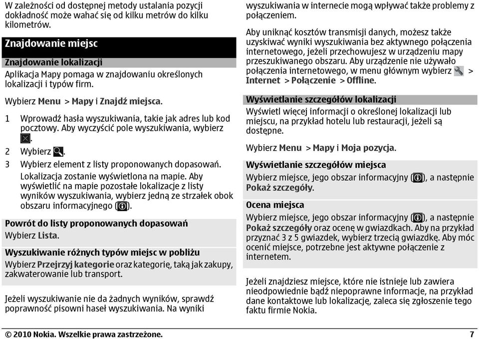 1 Wprowadź hasła wyszukiwania, takie jak adres lub kod pocztowy. Aby wyczyścić pole wyszukiwania, wybierz. 2 Wybierz. 3 Wybierz element z listy proponowanych dopasowań.