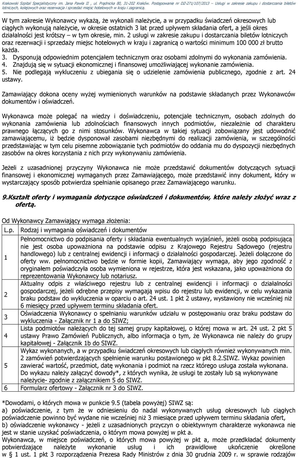 2 usługi w zakresie zakupu i dostarczania biletów lotniczych oraz rezerwacji i sprzedaży miejsc hotelowych w kraju i zagranicą o wartości minimum 100 000 zł brutto każda. 3.