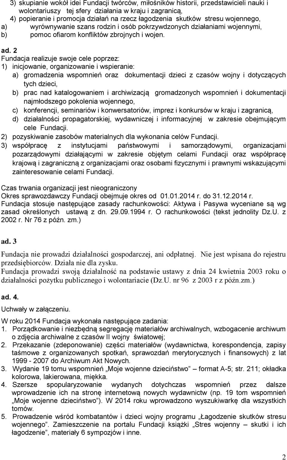 2 Fundacja realizuje swoje cele poprzez: 1) inicjowanie, organizowanie i wspieranie: a) gromadzenia wspomnień oraz dokumentacji dzieci z czasów wojny i dotyczących tych dzieci, b) prac nad