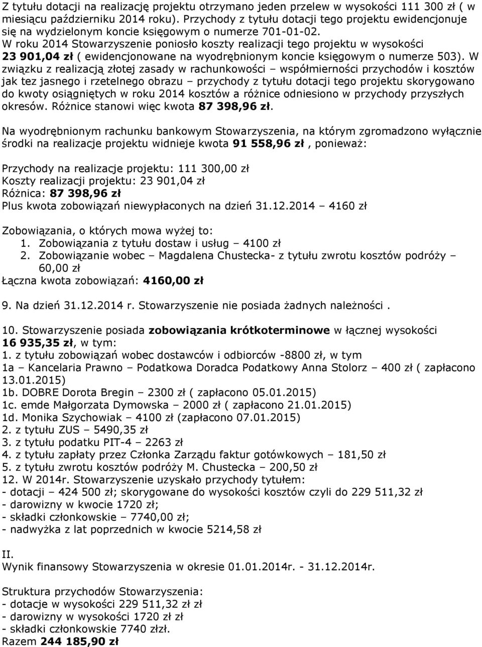 W roku 2014 Stowarzyszenie poniosło koszty realizacji tego projektu w wysokości 23 901,04 zł ( ewidencjonowane na wyodrębnionym koncie księgowym o numerze 503).