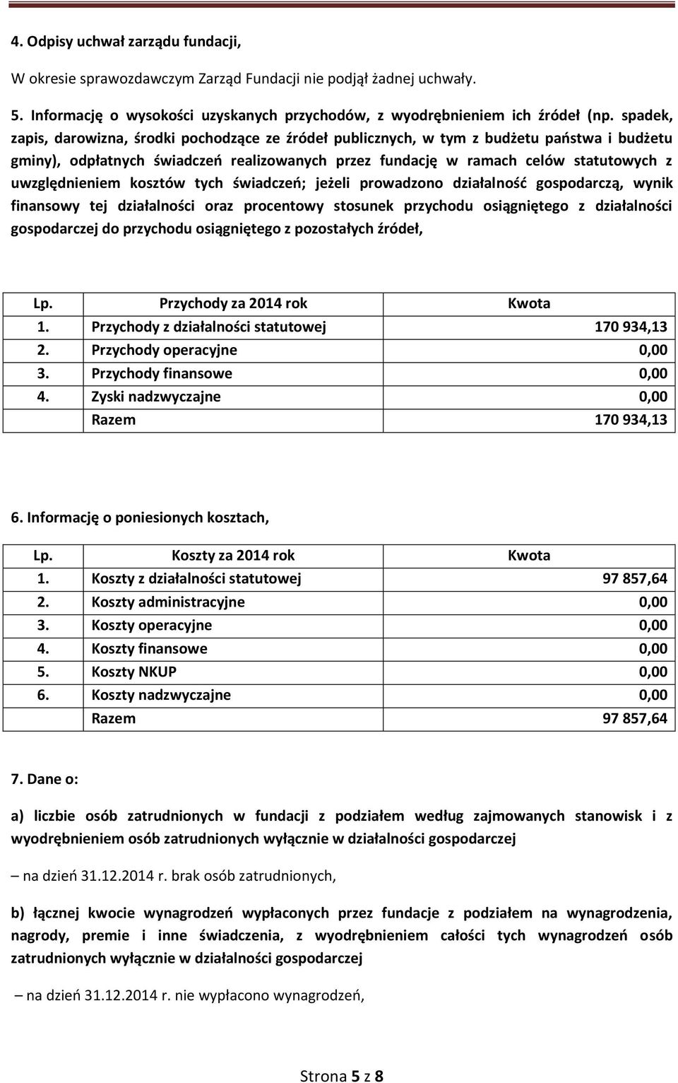 uwzględnieniem kosztów tych świadczeń; jeżeli prowadzono działalność gospodarczą, wynik finansowy tej działalności oraz procentowy stosunek przychodu osiągniętego z działalności gospodarczej do