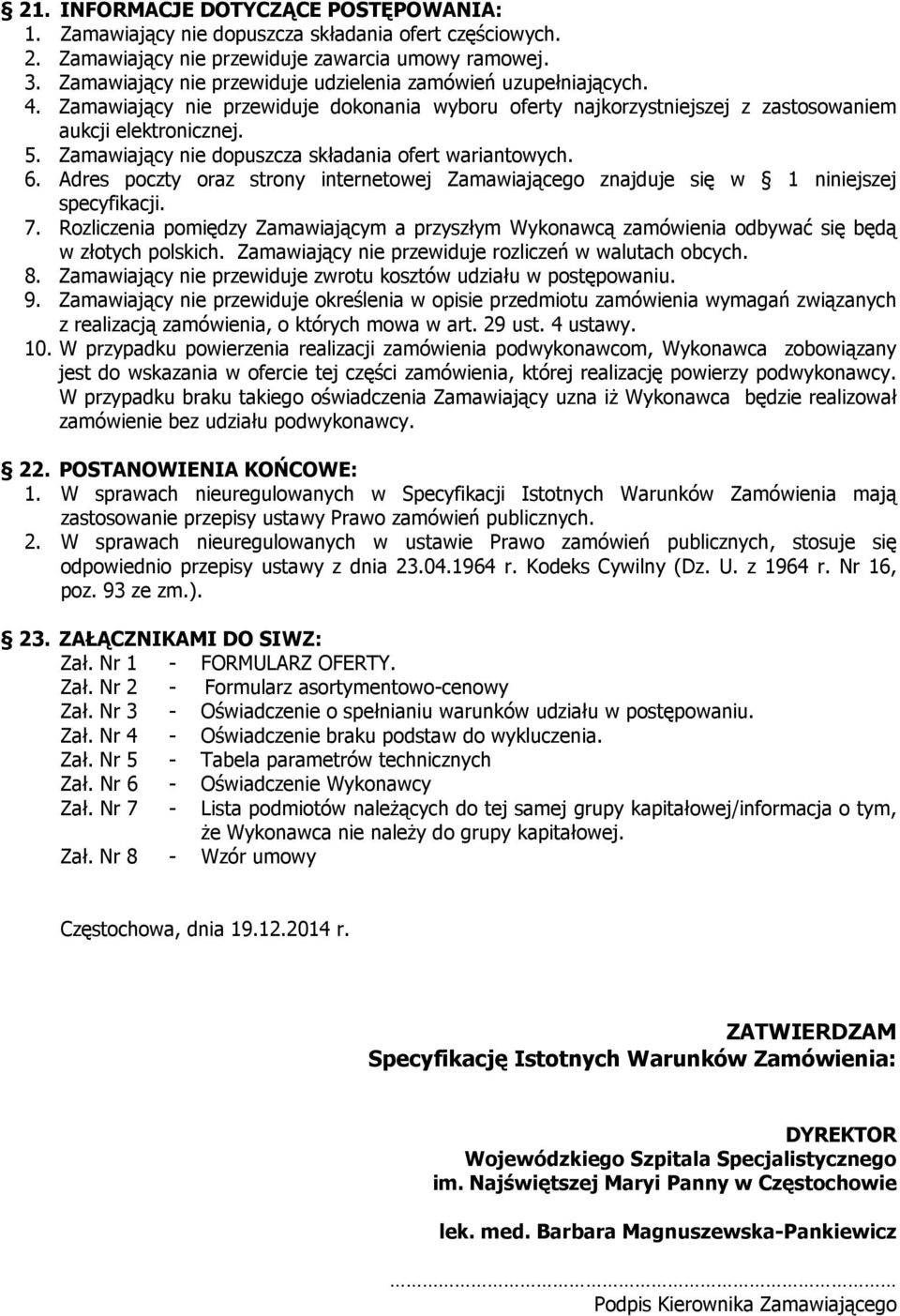 Zamawiający nie dopuszcza składania ofert wariantowych. 6. Adres poczty oraz strony internetowej Zamawiającego znajduje się w 1 niniejszej specyfikacji. 7.