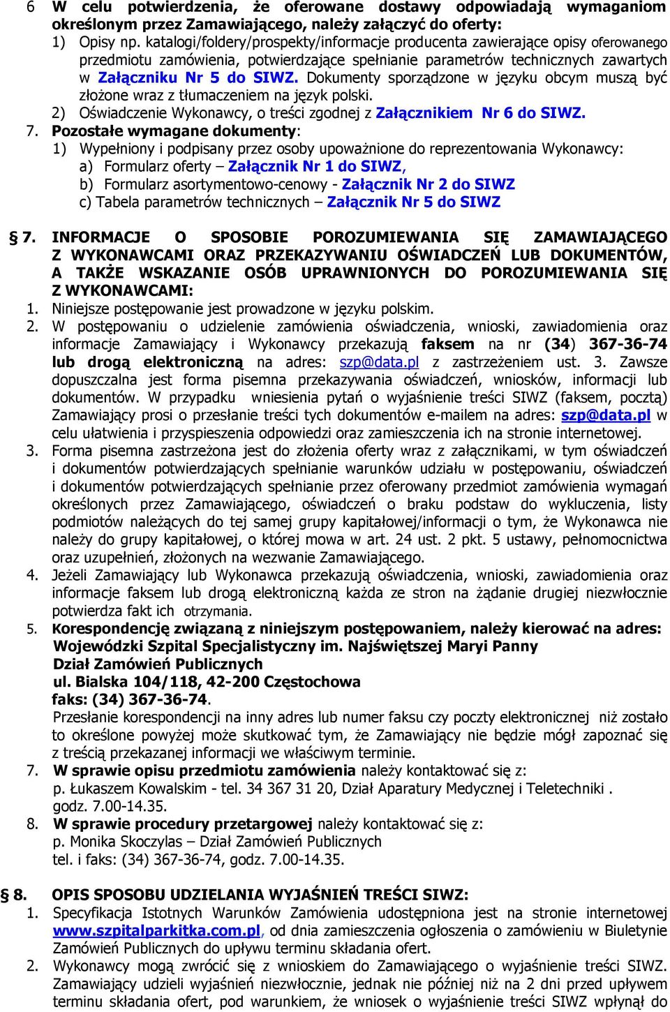 Dokumenty sporządzone w języku obcym muszą być złożone wraz z tłumaczeniem na język polski. 2) Oświadczenie Wykonawcy, o treści zgodnej z Załącznikiem Nr 6 do SIWZ. 7.