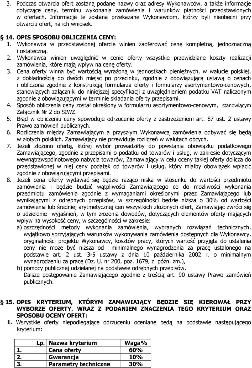 Wykonawca w przedstawionej ofercie winien zaoferować cenę kompletną, jednoznaczną i ostateczną. 2.