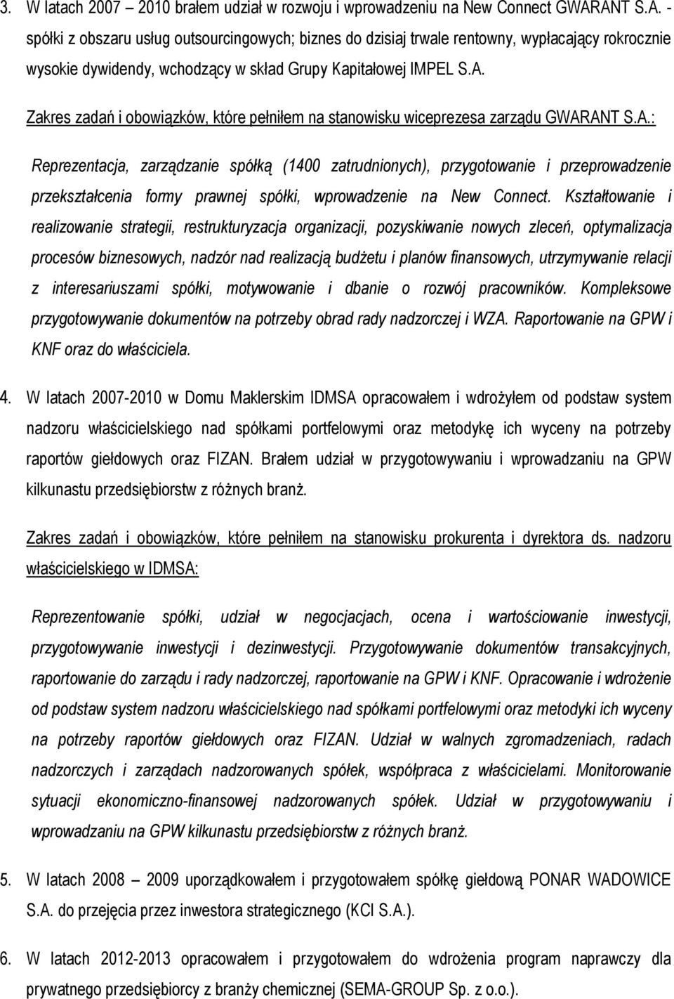 A.: Reprezentacja, zarządzanie spółką (1400 zatrudnionych), przygotowanie i przeprowadzenie przekształcenia formy prawnej spółki, wprowadzenie na New Connect.