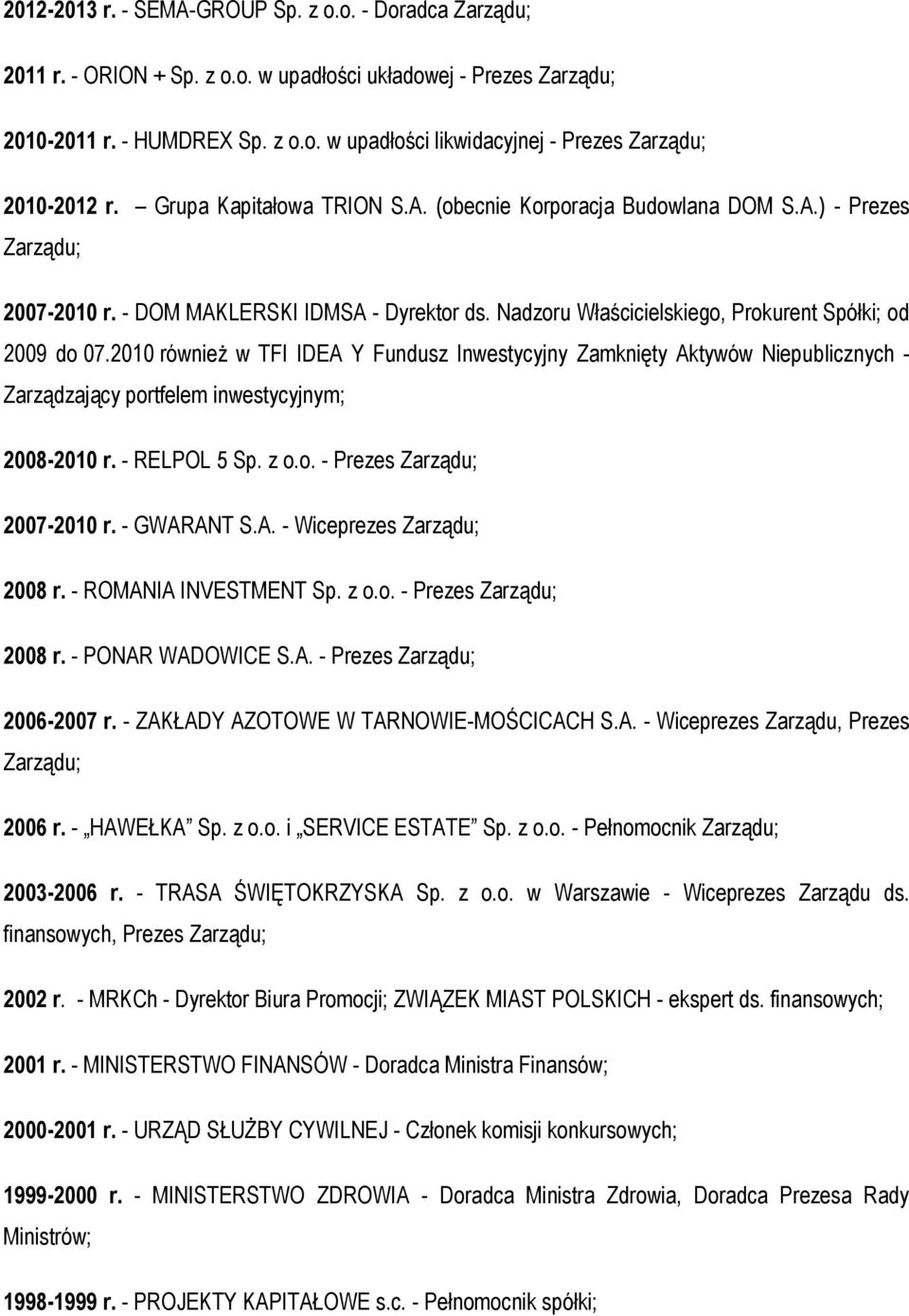 2010 również w TFI IDEA Y Fundusz Inwestycyjny Zamknięty Aktywów Niepublicznych - Zarządzający portfelem inwestycyjnym; 2008-2010 r. - RELPOL 5 Sp. z o.o. - Prezes Zarządu; 2007-2010 r. - GWARANT S.A. - Wiceprezes Zarządu; 2008 r.