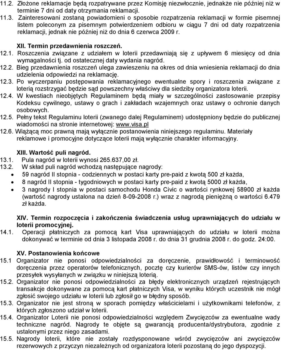 później niż do dnia 6 czerwca 2009 r. XII. Termin przedawnienia roszczeń. 12.1. Roszczenia związane z udziałem w loterii przedawniają się z upływem 6 miesięcy od dnia wymagalności tj.