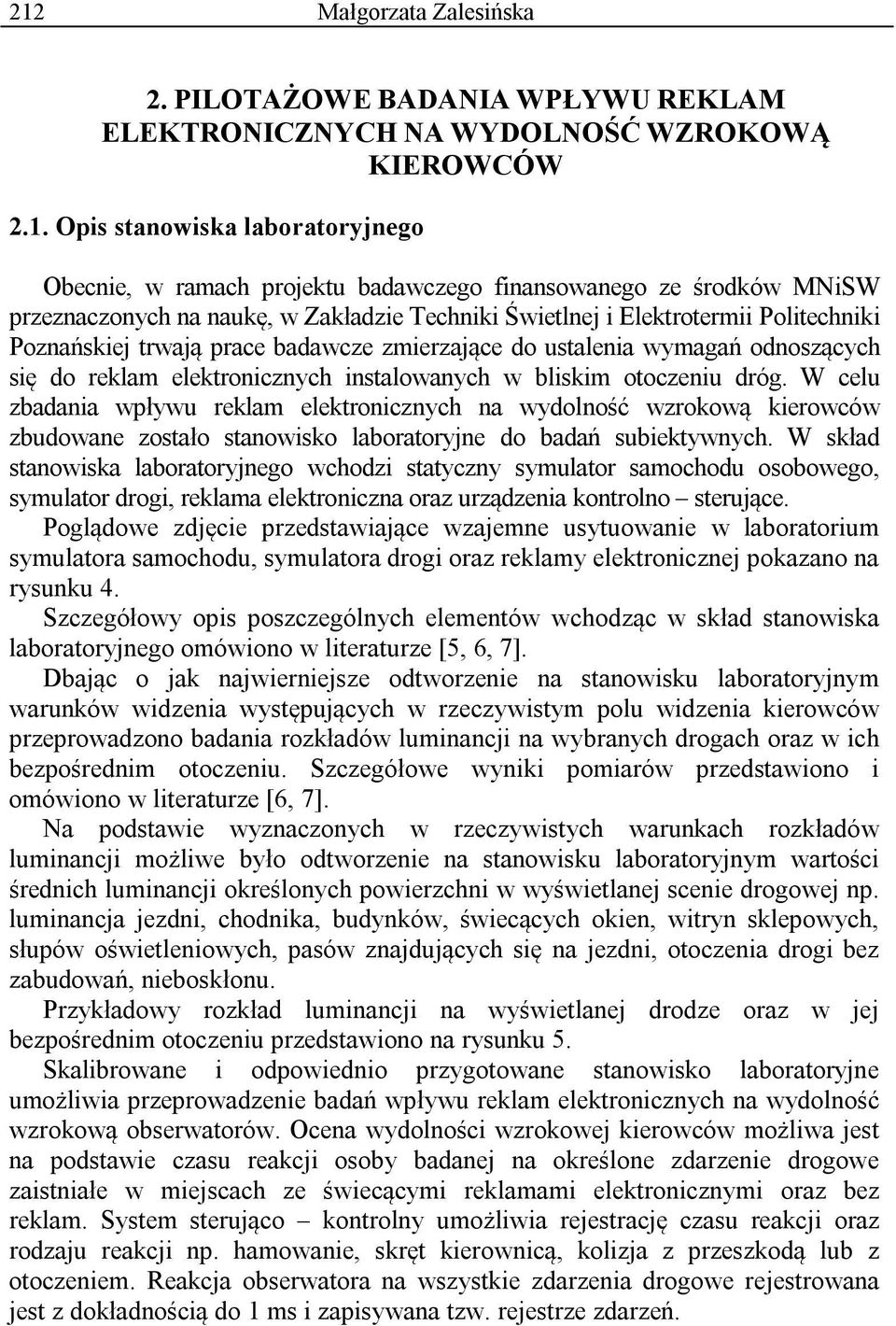 elektronicznych instalowanych w bliskim otoczeniu dróg. W celu zbadania wpływu reklam elektronicznych na wydolność wzrokową kierowców zbudowane zostało stanowisko laboratoryjne do badań subiektywnych.