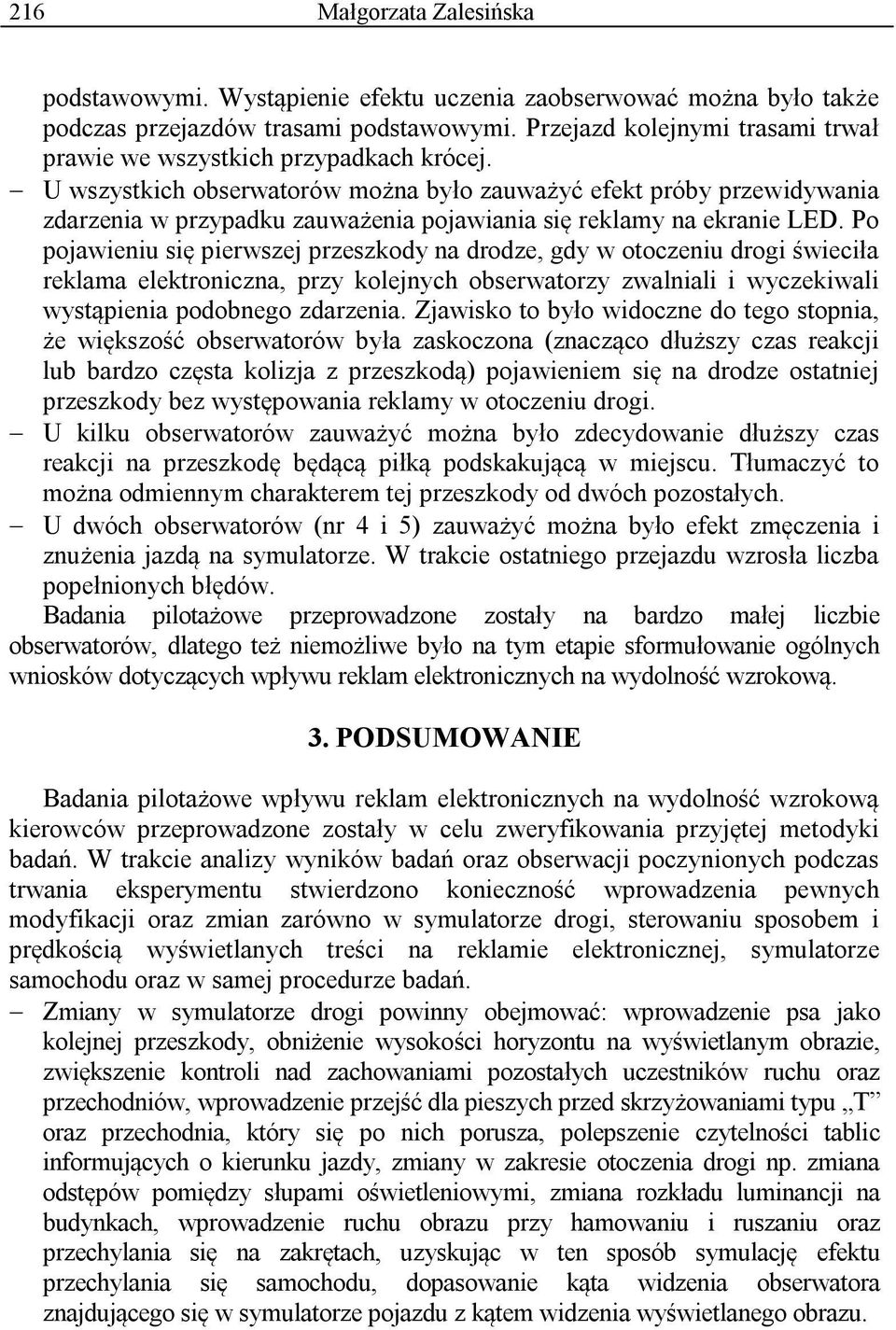 U wszystkich obserwatorów można było zauważyć efekt próby przewidywania zdarzenia w przypadku zauważenia pojawiania się reklamy na ekranie LED.