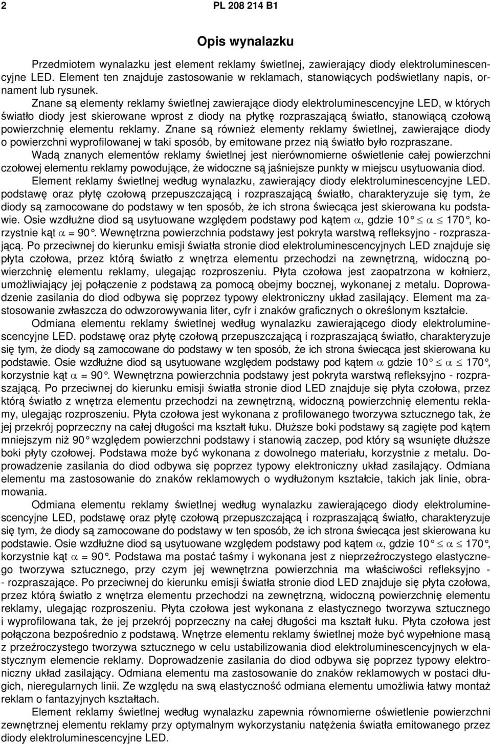 Znane są elementy reklamy świetlnej zawierające diody elektroluminescencyjne LED, w których światło diody jest skierowane wprost z diody na płytkę rozpraszającą światło, stanowiącą czołową