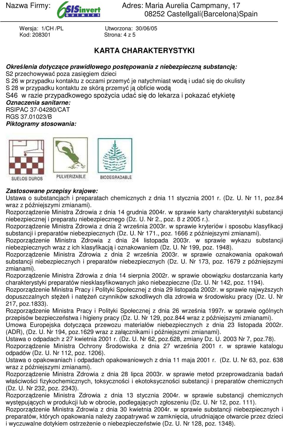 etykietę Oznaczenia sanitarne: RSIPAC 37-04280/CAT RGS 37.01023/B Piktogramy stosowania: Zastosowane przepisy krajowe: Ustawa o substancjach i preparatach chemicznych z dnia 11 stycznia 2001 r. (Dz.