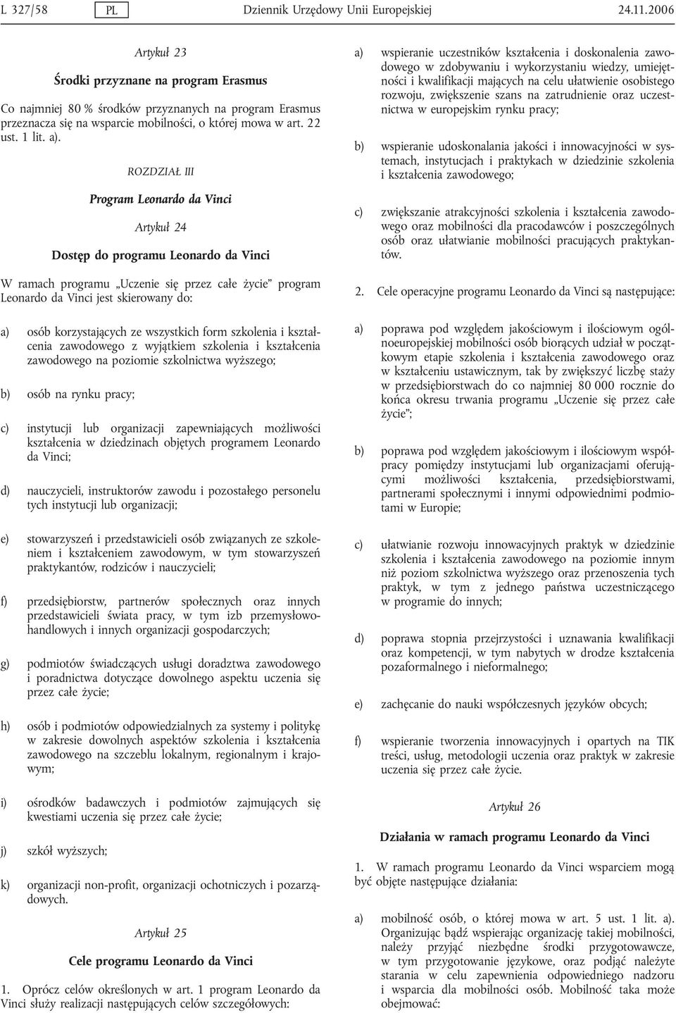ROZDZIAŁ III Program Leonardo da Vinci Artykuł 24 Dostęp do programu Leonardo da Vinci W ramach programu Uczenie się przez całe życie program Leonardo da Vinci jest skierowany do: a) osób