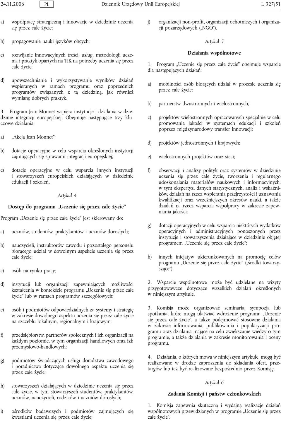 innowacyjnych treści, usług, metodologii uczenia i praktyk opartych na TIK na potrzeby uczenia się przez całe życie; d) upowszechnianie i wykorzystywanie wyników działań wspieranych w ramach programu