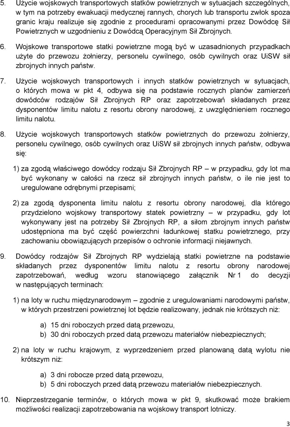 Wojskowe transportowe statki powietrzne mogą być w uzasadnionych przypadkach użyte do przewozu żołnierzy, personelu cywilnego, osób cywilnych oraz UiSW sił zbrojnych innych państw. 7.