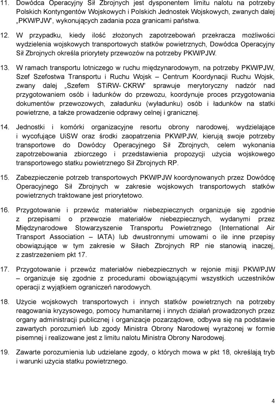 W przypadku, kiedy ilość złożonych zapotrzebowań przekracza możliwości wydzielenia wojskowych transportowych statków powietrznych, Dowódca Operacyjny Sił Zbrojnych określa priorytety przewozów na