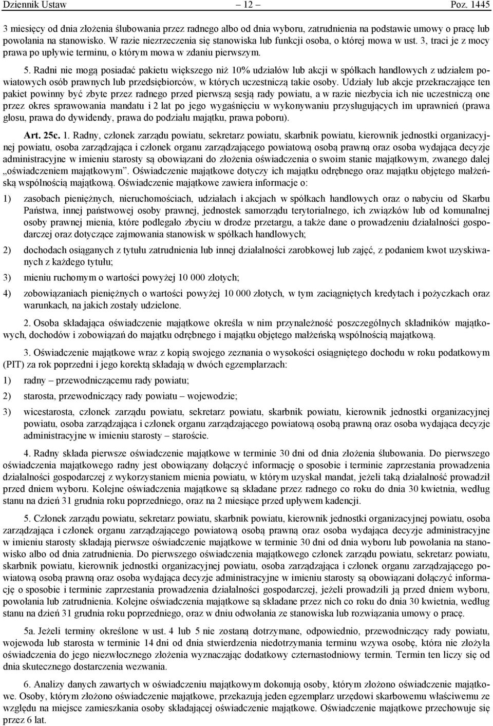 Radni nie mogą posiadać pakietu większego niż 10% udziałów lub akcji w spółkach handlowych z udziałem powiatowych osób prawnych lub przedsiębiorców, w których uczestniczą takie osoby.
