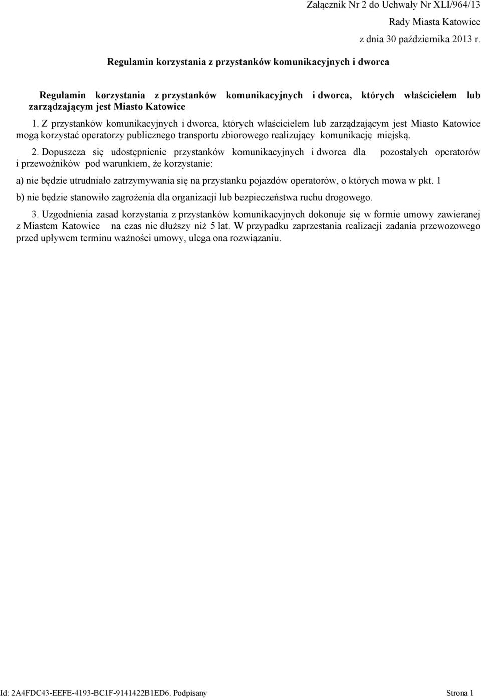 Z przystanków komunikacyjnych i dworca, których właścicielem lub zarządzającym jest Miasto Katowice mogą korzystać operatorzy publicznego transportu zbiorowego realizujący komunikację miejską. 2.
