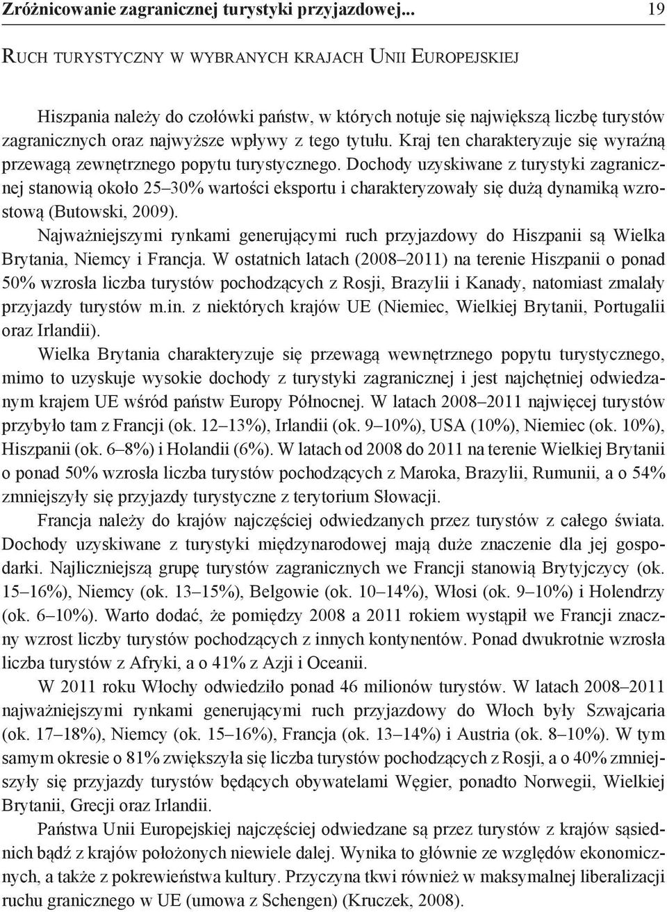 Kraj ten charakteryzuje się wyraźną przewagą zewnętrznego popytu turystycznego.