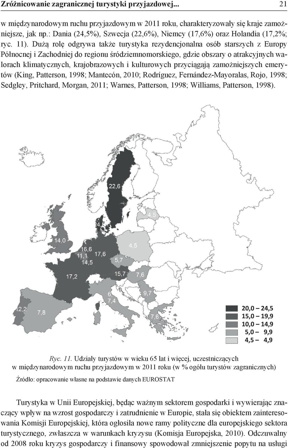 Dużą rolę odgrywa także turystyka rezydencjonalna osób starszych z Europy Północnej i Zachodniej do regionu śródziemnomorskiego, gdzie obszary o atrakcyjnych walorach klimatycznych, krajobrazowych i