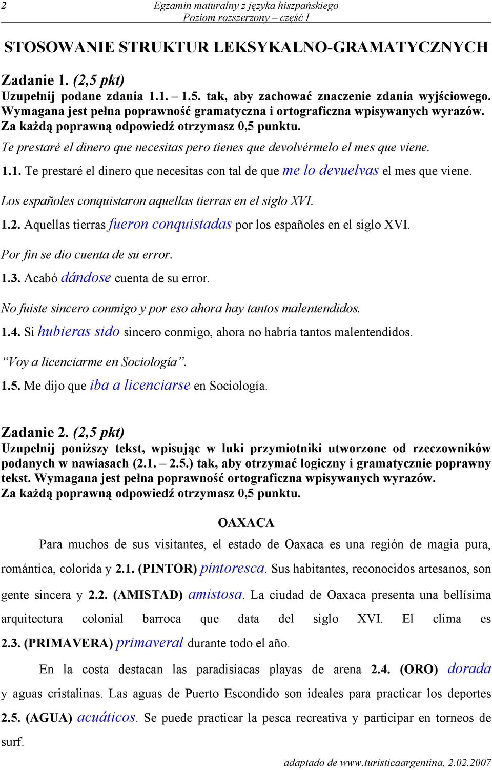 Te prestaré el dinero que necesitas pero tienes que devolvérmelo el mes que viene. 1.1. Te prestaré el dinero que necesitas con tal de que me lo devuelvas el mes que viene.