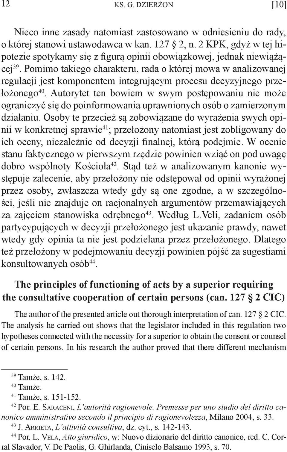 Pomimo takiego charakteru, rada o której mowa w analizowanej regulacji jest komponentem integrującym procesu decyzyjnego przełożonego 40.