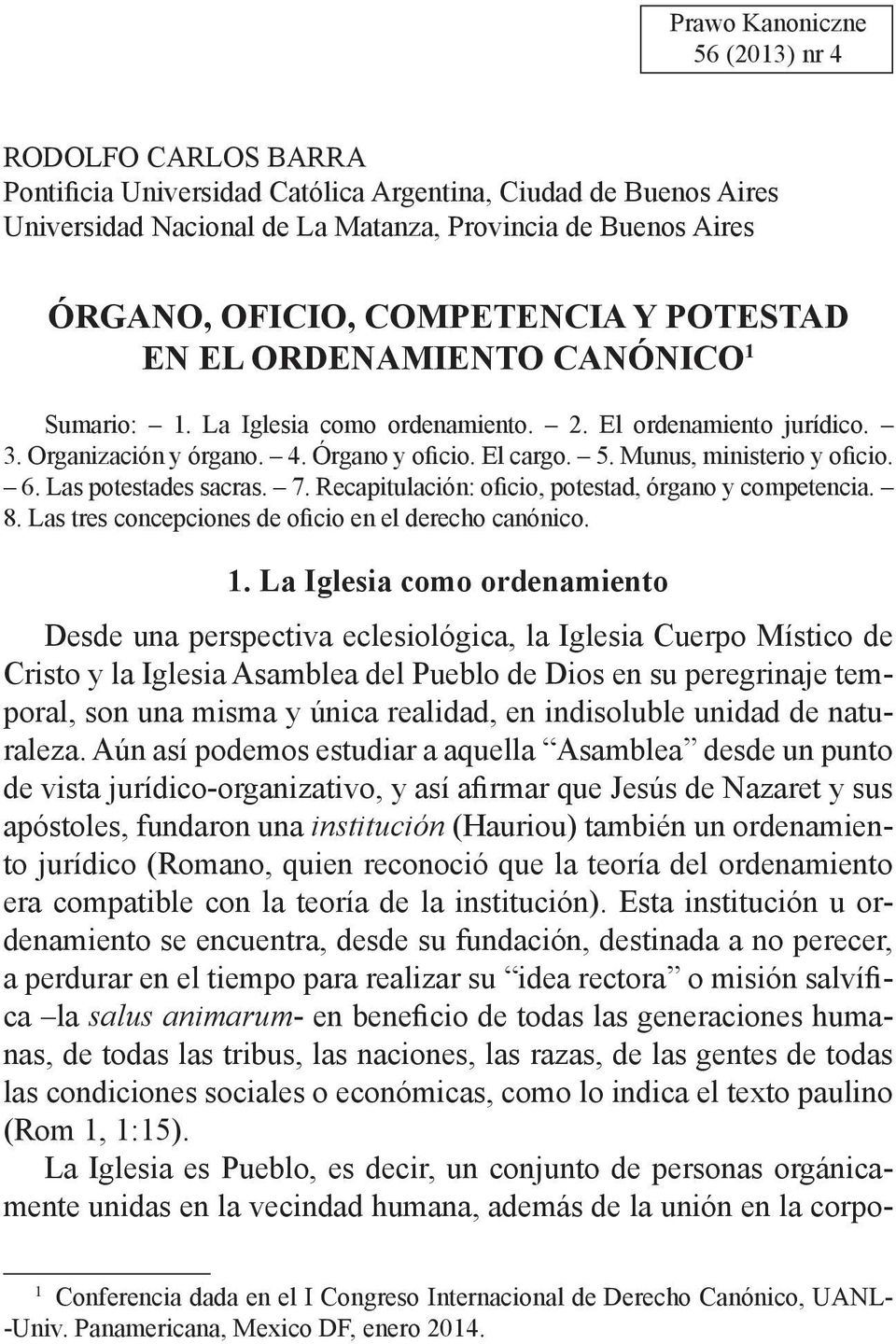 Munus, ministerio y oficio. 6. Las potestades sacras. 7. Recapitulación: oficio, potestad, órgano y competencia. 8. Las tres concepciones de oficio en el derecho canónico. 1.