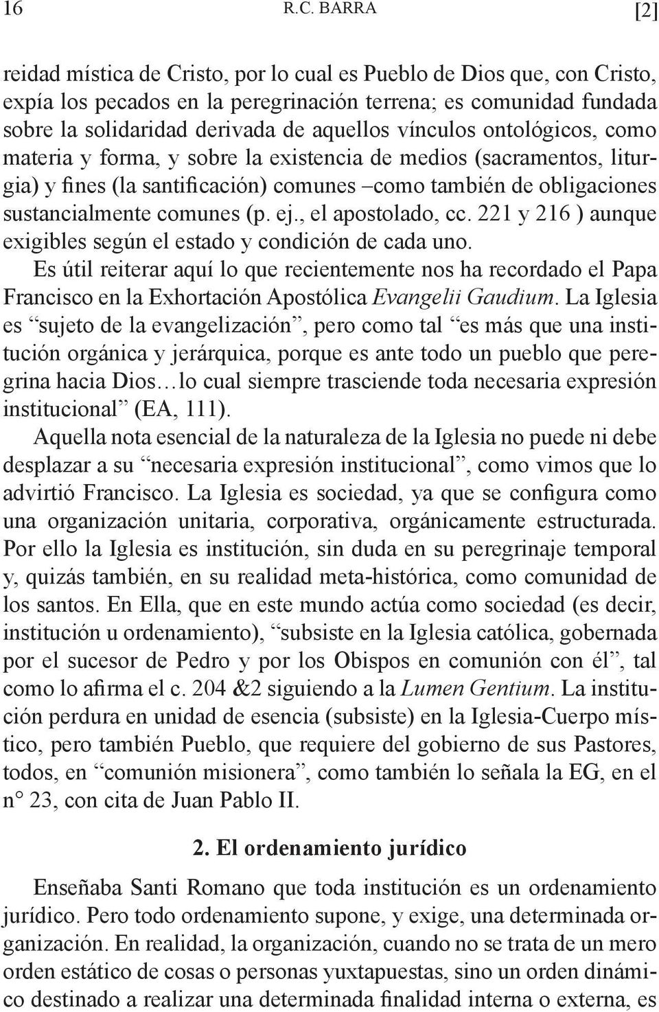 vínculos ontológicos, como materia y forma, y sobre la existencia de medios (sacramentos, liturgia) y fines (la santificación) comunes como también de obligaciones sustancialmente comunes (p. ej.