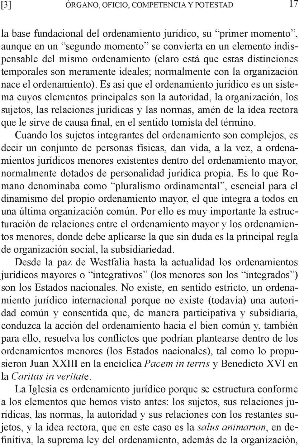 Es así que el ordenamiento jurídico es un sistema cuyos elementos principales son la autoridad, la organización, los sujetos, las relaciones jurídicas y las normas, amén de la idea rectora que le