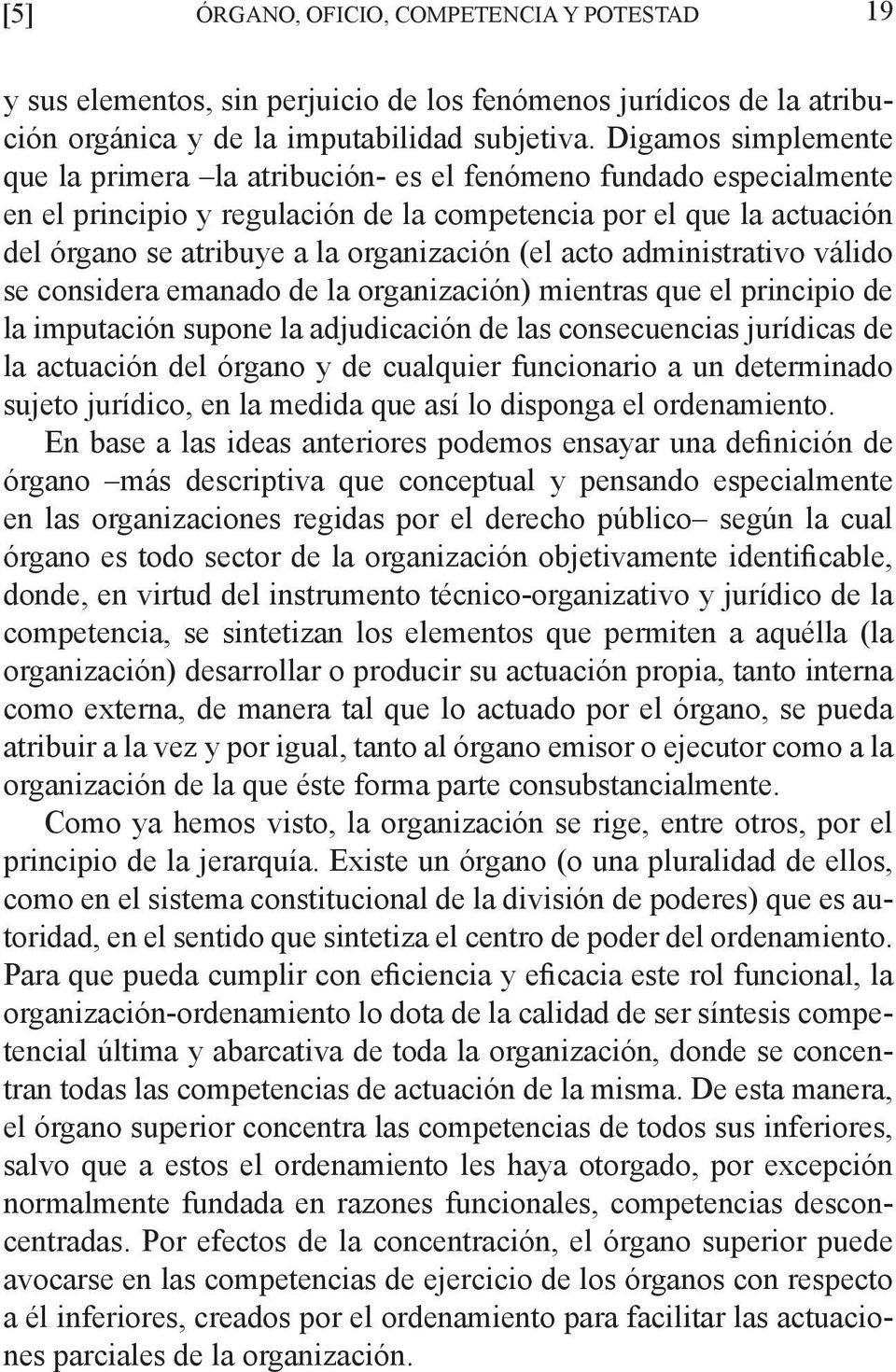 (el acto administrativo válido se considera emanado de la organización) mientras que el principio de la imputación supone la adjudicación de las consecuencias jurídicas de la actuación del órgano y