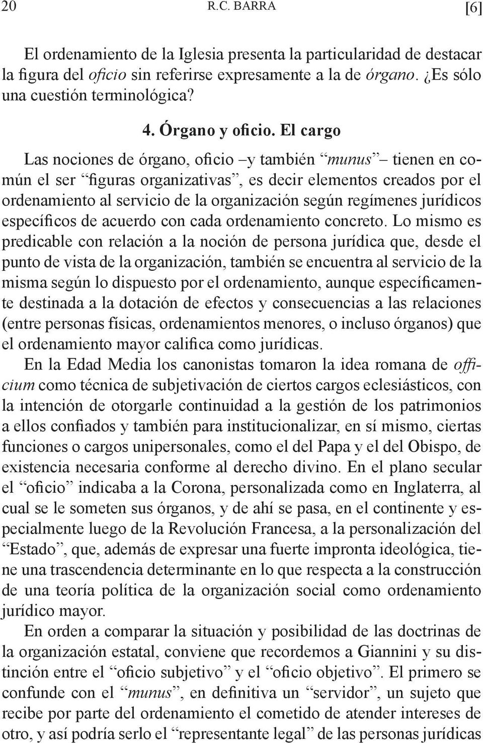 El cargo Las nociones de órgano, oficio y también munus tienen en común el ser figuras organizativas, es decir elementos creados por el ordenamiento al servicio de la organización según regímenes